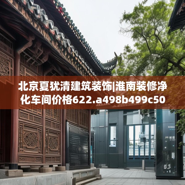 北京夏犹清建筑装饰|淮南装修净化车间价格622.a498b499c502fgy509