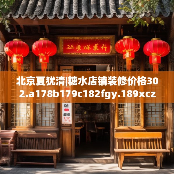 北京夏犹清|糖水店铺装修价格302.a178b179c182fgy.189xczxv
