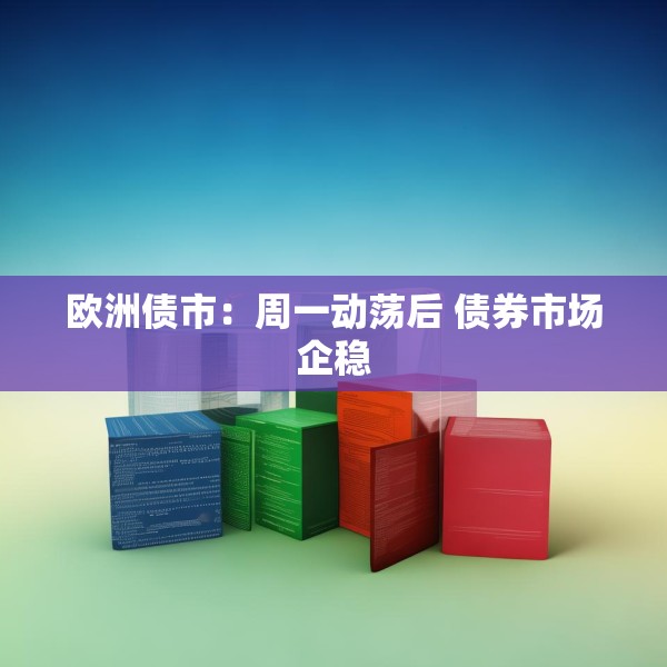 欧洲债市：周一动荡后 债券市场企稳