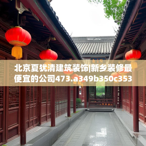 北京夏犹清建筑装饰|新乡装修最便宜的公司473.a349b350c353fgy.360fds