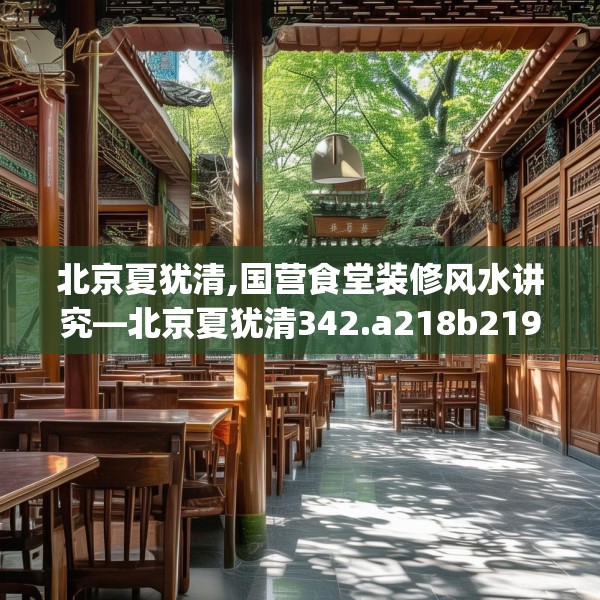 北京夏犹清,国营食堂装修风水讲究—北京夏犹清342.a218b219c222fgy.229nbn