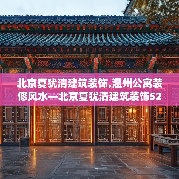 北京夏犹清建筑装饰,温州公寓装修风水—北京夏犹清建筑装饰526.a402b403c406fgy.413htyj