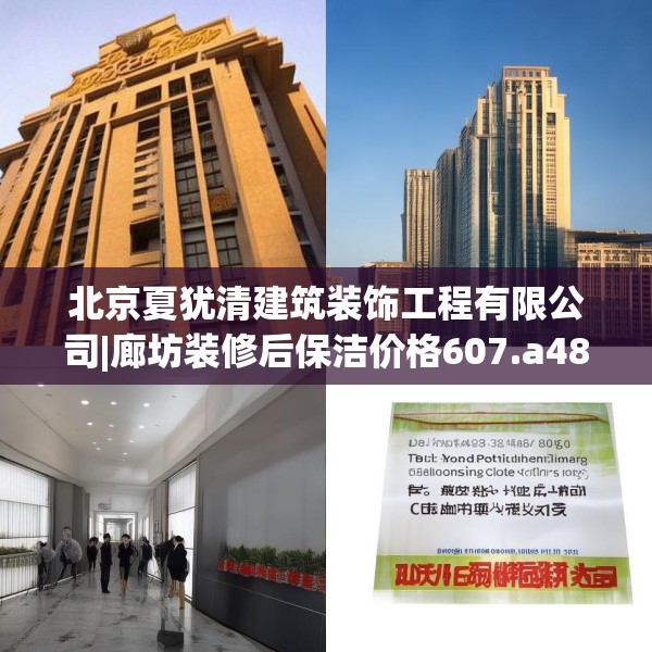 北京夏犹清建筑装饰工程有限公司|廊坊装修后保洁价格607.a483b484c487fgy.494poiy