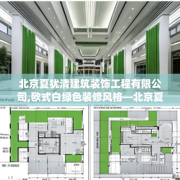 北京夏犹清建筑装饰工程有限公司,欧式白绿色装修风格—北京夏犹清建筑装饰工程有限公司358.a234b235c238fgy.245dewqe