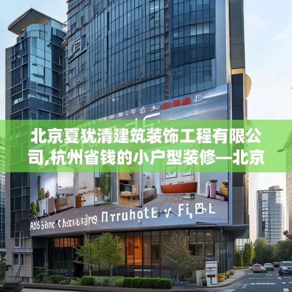 北京夏犹清建筑装饰工程有限公司,杭州省钱的小户型装修—北京夏犹清建筑装饰工程有限公司267.a143b144c147fgy.154fhsg