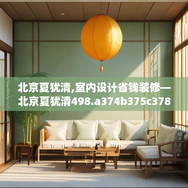 北京夏犹清,室内设计省钱装修—北京夏犹清498.a374b375c378fgy.385lkjl