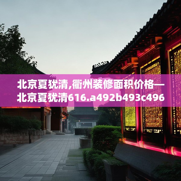 北京夏犹清,衢州装修面积价格—北京夏犹清616.a492b493c496fgy.503htyj