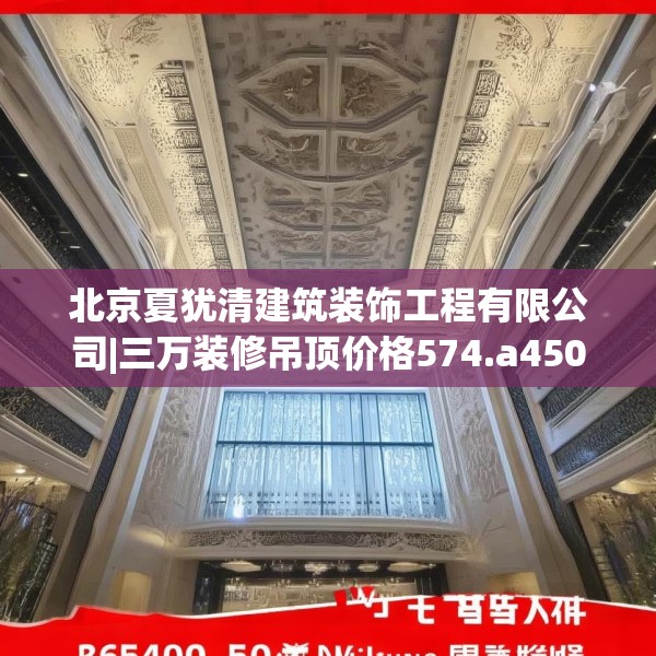 北京夏犹清建筑装饰工程有限公司|三万装修吊顶价格574.a450b451c454fgy.461dewqe
