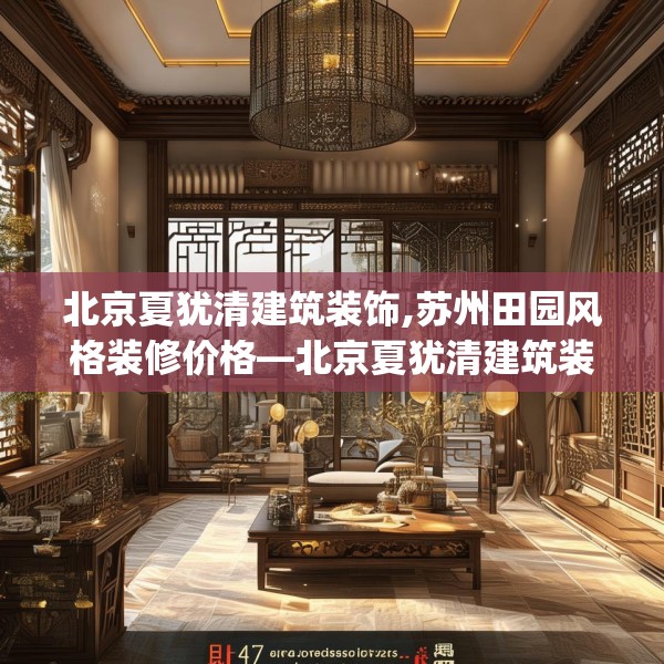 北京夏犹清建筑装饰,苏州田园风格装修价格—北京夏犹清建筑装饰447.a323b324c327fgy.334fhsg