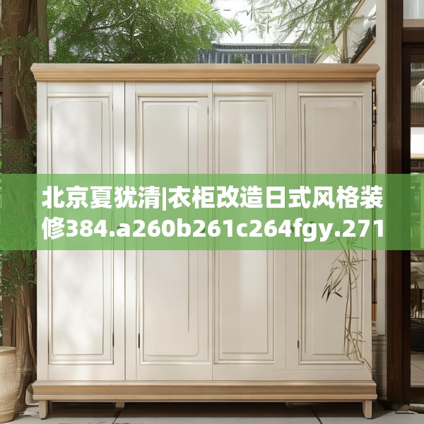 北京夏犹清|衣柜改造日式风格装修384.a260b261c264fgy.271dsfds