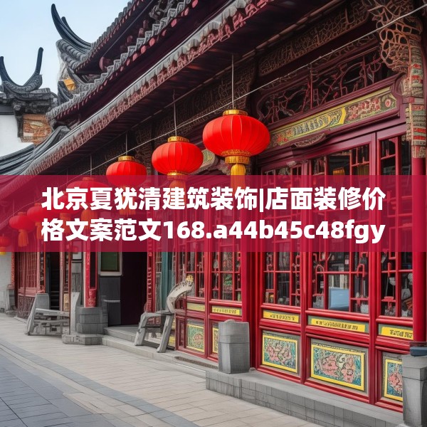 北京夏犹清建筑装饰|店面装修价格文案范文168.a44b45c48fgy.55dsfds