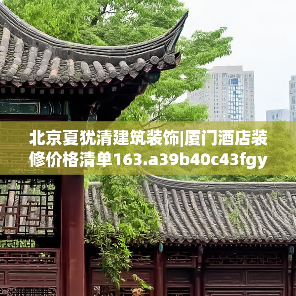 北京夏犹清建筑装饰|厦门酒店装修价格清单163.a39b40c43fgy.50jhhj