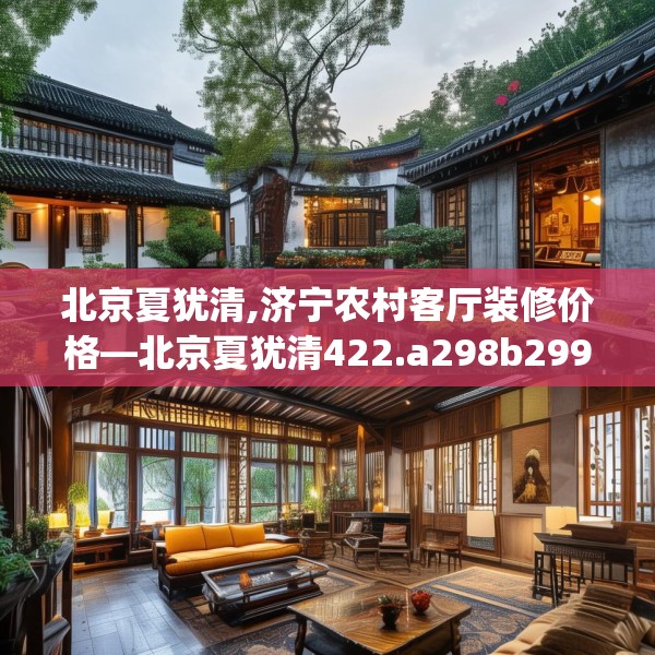 北京夏犹清,济宁农村客厅装修价格—北京夏犹清422.a298b299c302fgy.309wew