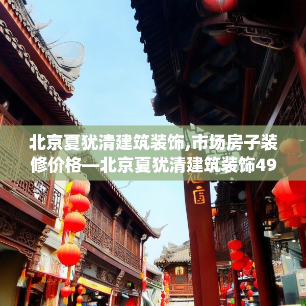 北京夏犹清建筑装饰,市场房子装修价格—北京夏犹清建筑装饰491.a367b368c371fgy.378fds