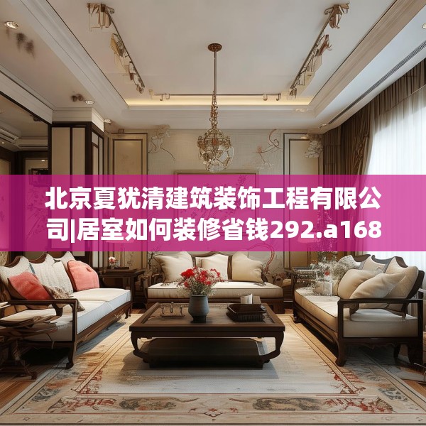 北京夏犹清建筑装饰工程有限公司|居室如何装修省钱292.a168b169c172fgy.179htyj