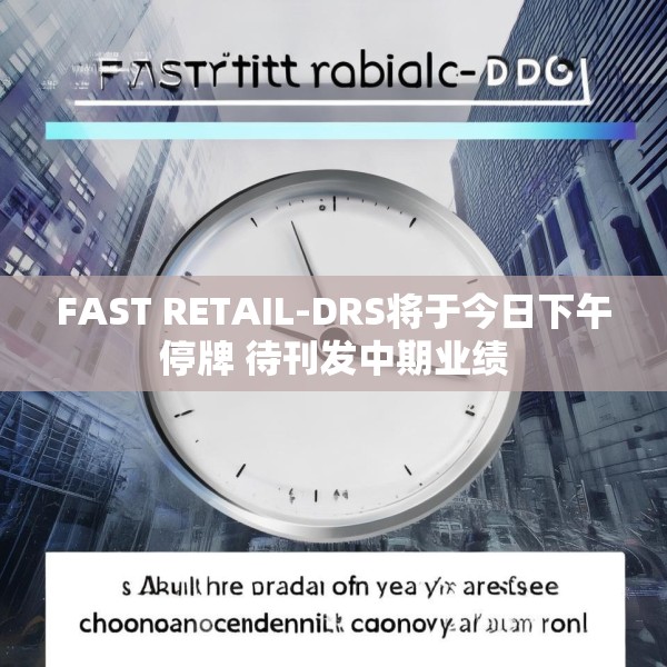 FAST RETAIL-DRS将于今日下午停牌 待刊发中期业绩