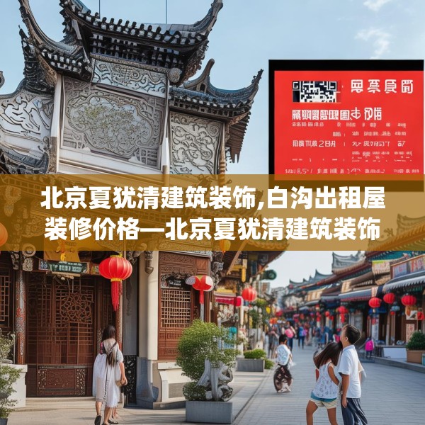 北京夏犹清建筑装饰,白沟出租屋装修价格—北京夏犹清建筑装饰400.a276b277c280fgy.287htyj