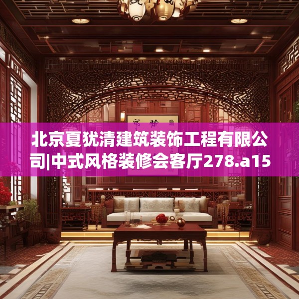 北京夏犹清建筑装饰工程有限公司|中式风格装修会客厅278.a154b155c158fgy.165wew