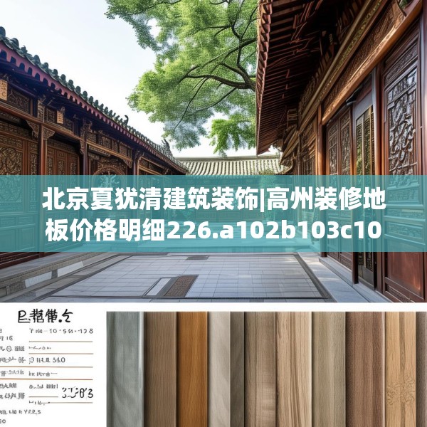北京夏犹清建筑装饰|高州装修地板价格明细226.a102b103c106fgy.113sdA