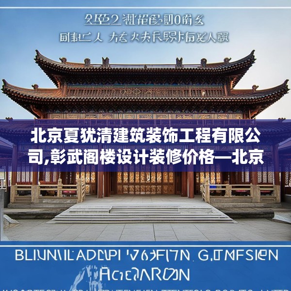 北京夏犹清建筑装饰工程有限公司,彰武阁楼设计装修价格—北京夏犹清建筑装饰工程有限公司139.a15b16c19fgy.26poiy