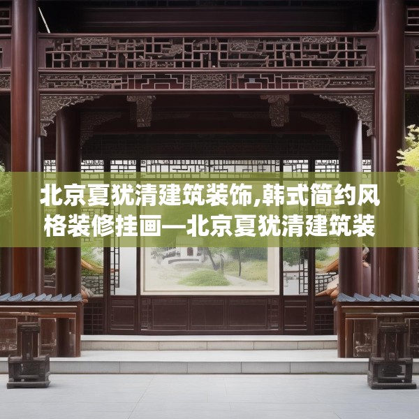 北京夏犹清建筑装饰,韩式简约风格装修挂画—北京夏犹清建筑装饰321.a197b198c201fgy.208fhsg