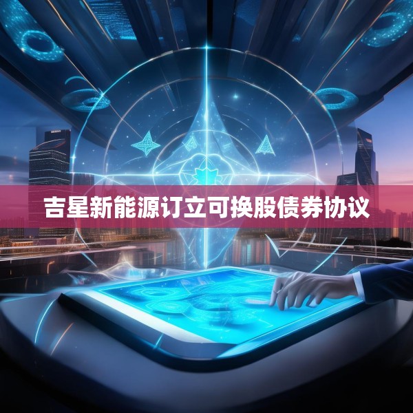 吉星新能源订立可换股债券协议