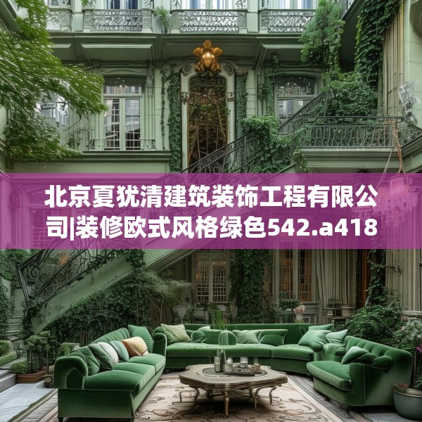 北京夏犹清建筑装饰工程有限公司|装修欧式风格绿色542.a418b419c422fgy.42976661