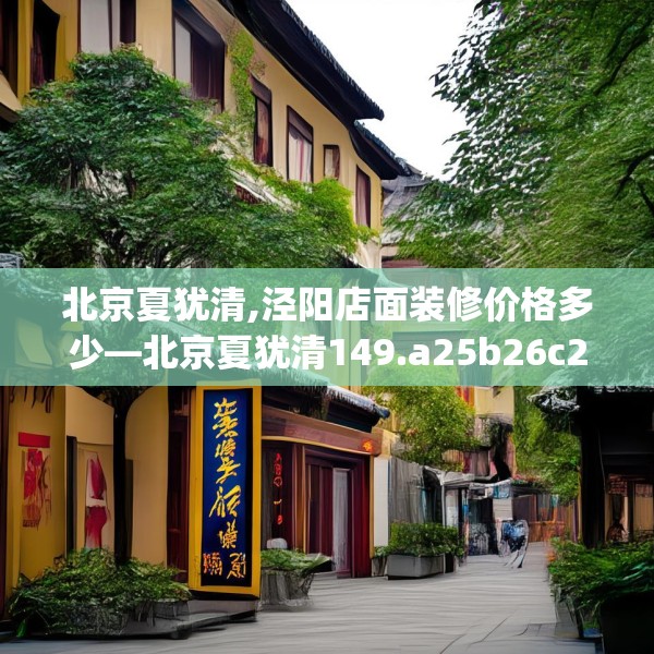 北京夏犹清,泾阳店面装修价格多少—北京夏犹清149.a25b26c29fgy.36fds