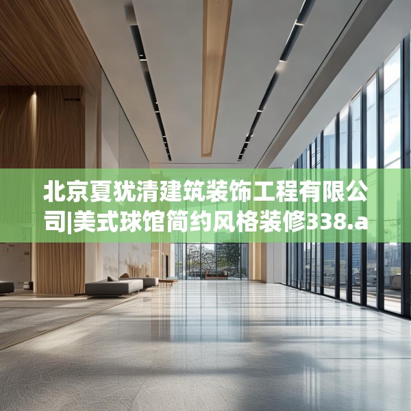 北京夏犹清建筑装饰工程有限公司|美式球馆简约风格装修338.a214b215c218fgy.225xczxv