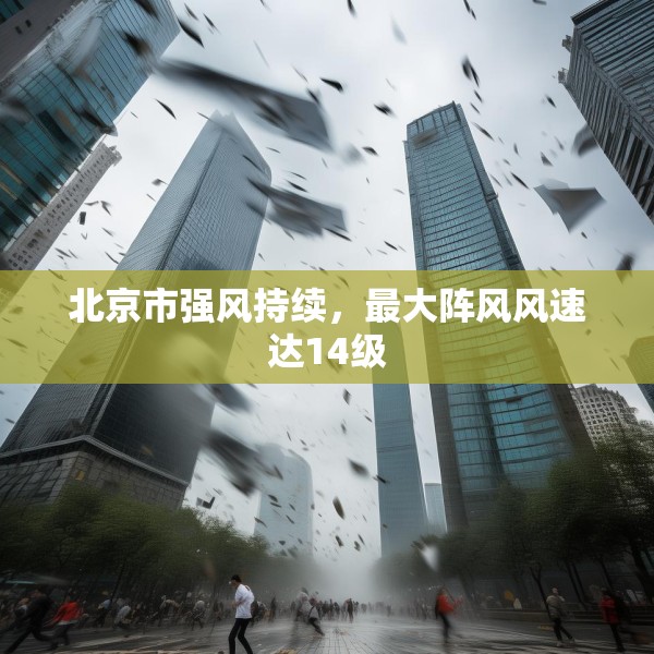 北京市强风持续，最大阵风风速达14级