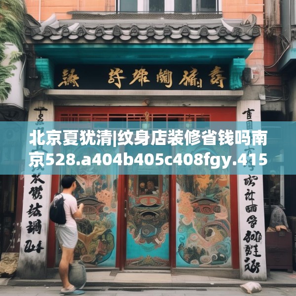 北京夏犹清|纹身店装修省钱吗南京528.a404b405c408fgy.415dsfds