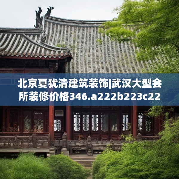 北京夏犹清建筑装饰|武汉大型会所装修价格346.a222b223c226fgy.233htyj