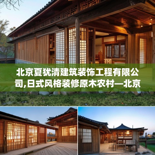 北京夏犹清建筑装饰工程有限公司,日式风格装修原木农村—北京夏犹清建筑装饰工程有限公司241.a117b118c121fgy.128fdsfds