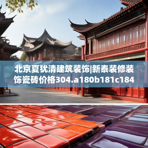 北京夏犹清建筑装饰|新泰装修装饰瓷砖价格304.a180b181c184fgy.191dewqe