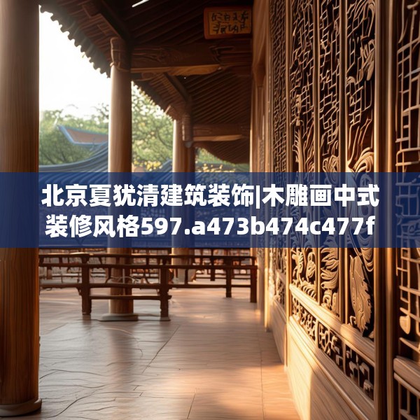 北京夏犹清建筑装饰|木雕画中式装修风格597.a473b474c477fgy.484uyk