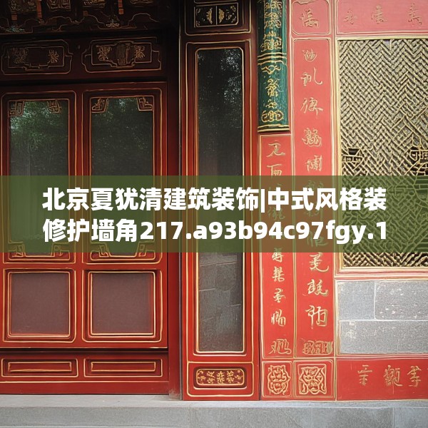 北京夏犹清建筑装饰|中式风格装修护墙角217.a93b94c97fgy.104jhhj