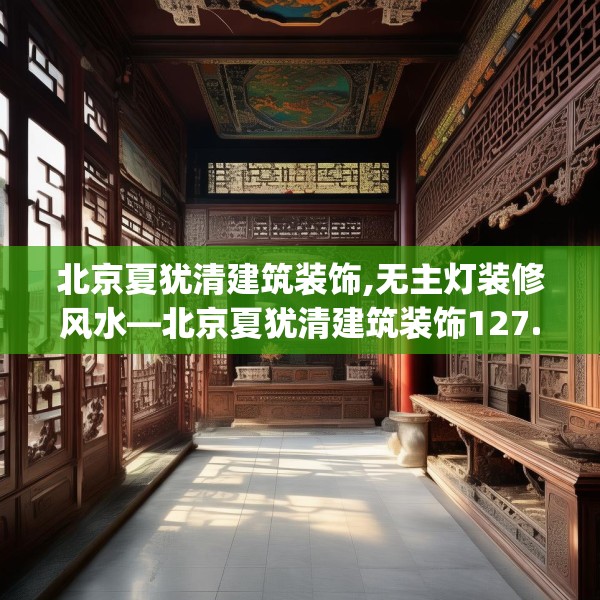 北京夏犹清建筑装饰,无主灯装修风水—北京夏犹清建筑装饰127.a3b4c7fgy.14jhhj