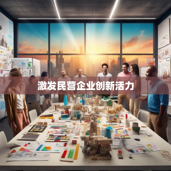 激发民营企业创新活力
