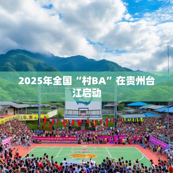 2025年全国“村BA”在贵州台江启动
