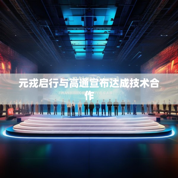 元戎启行与高通宣布达成技术合作