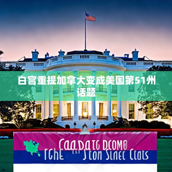 白宫重提加拿大变成美国第51州话题