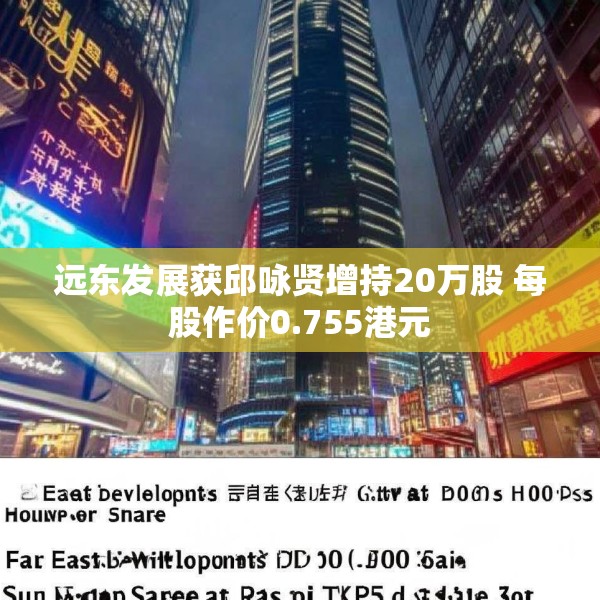 远东发展获邱咏贤增持20万股 每股作价0.755港元