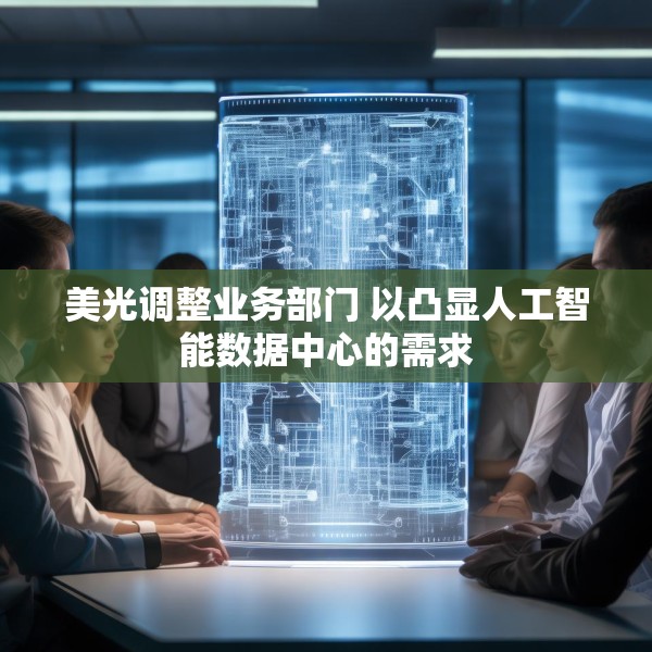 美光调整业务部门 以凸显人工智能数据中心的需求