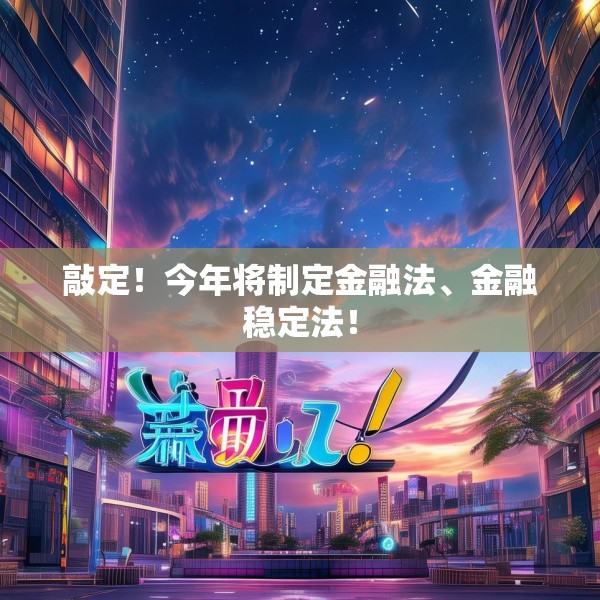 敲定！今年将制定金融法、金融稳定法！