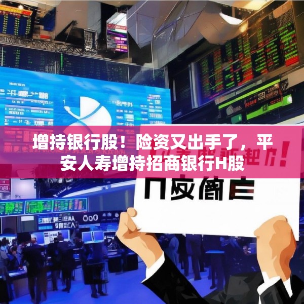 增持银行股！险资又出手了，平安人寿增持招商银行H股