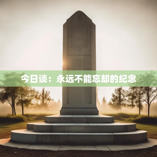 今日谈：永远不能忘却的纪念