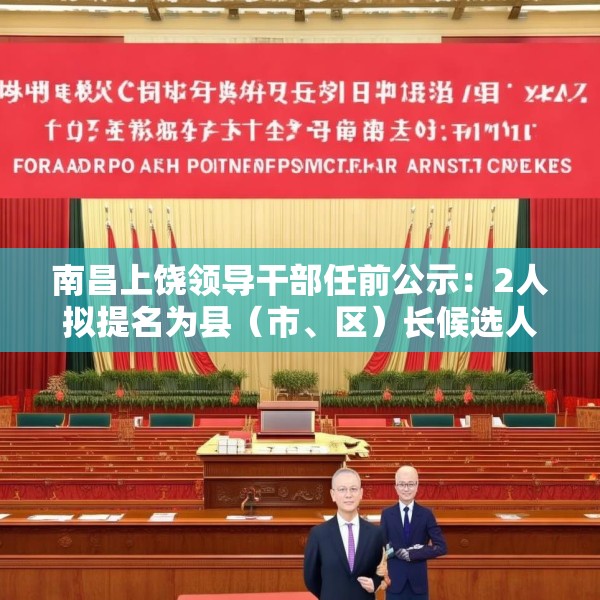 南昌上饶领导干部任前公示：2人拟提名为县（市、区）长候选人