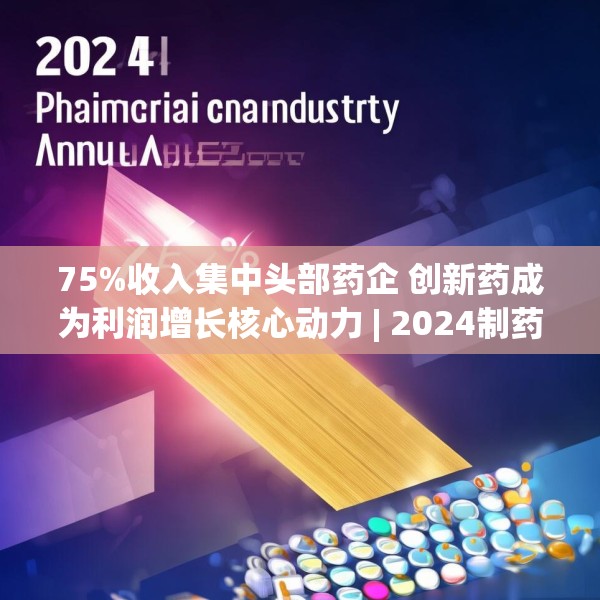 75%收入集中头部药企 创新药成为利润增长核心动力 | 2024制药行业年报