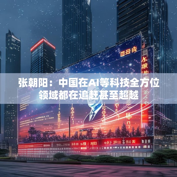 张朝阳：中国在AI等科技全方位领域都在追赶甚至超越