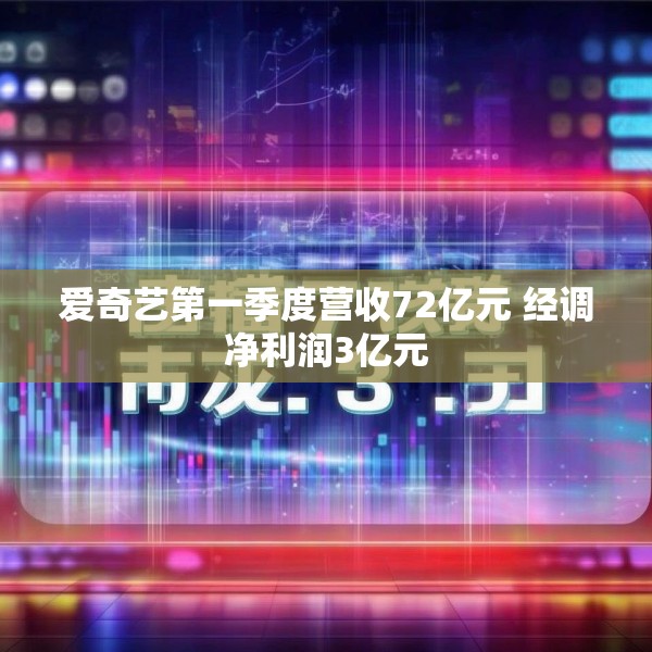爱奇艺第一季度营收72亿元 经调净利润3亿元